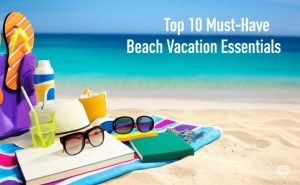 Top 10 Must-Have Beach Vacation Essentials